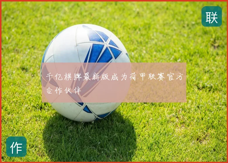 千亿棋牌最新版成为荷甲联赛官方合作伙伴