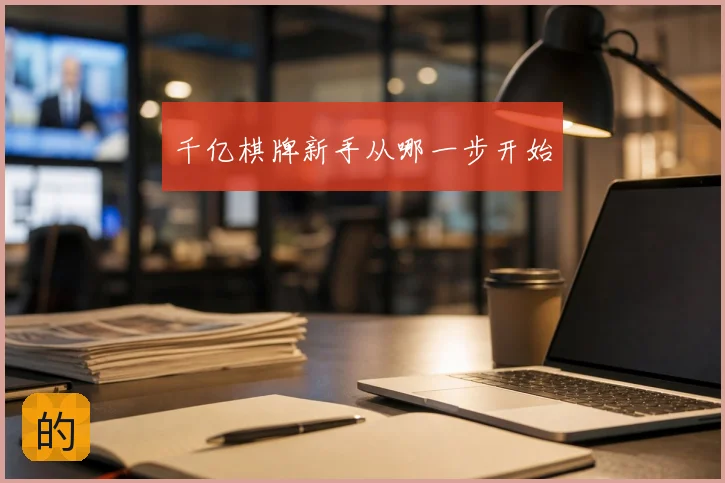 千亿棋牌新手从哪一步开始