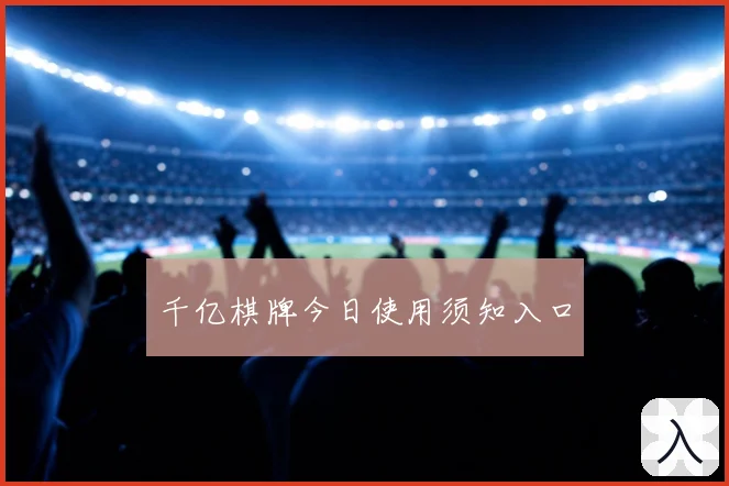 千亿棋牌今日使用须知入口